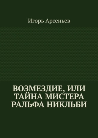 Игорь Арсеньев. Возмездие, или Тайна мистера Ральфа Никльби