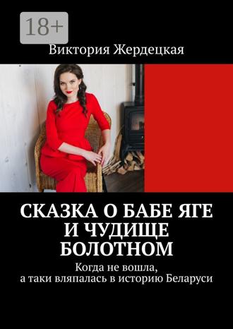 Обложка книги «Сказка о Бабе Яге и Чудище Болотном. Когда не вошла, а таки вляпалась в историю Беларуси»