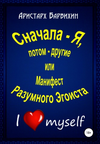 Аристарх Барвихин. Сначала – Я, потом – другие, или Манифест Разумного Эгоиста