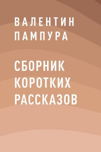 Валентин Валерьевич Пампура. Сборник коротких рассказов