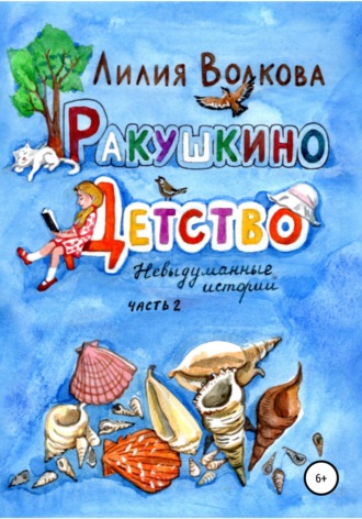 Лилия Волкова. Ракушкино детство. Невыдуманные истории. Часть 2