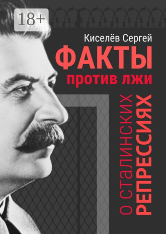 Сергей Александрович Киселёв. Факты против лжи о сталинских репрессиях