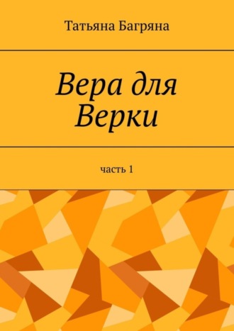 Татьяна Багряна. Вера для Верки. Часть 1