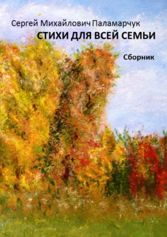 Сергей Михайлович Паламарчук. Стихи для всей семьи. Сборник