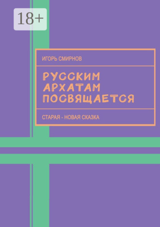 Игорь Михайлович Смирнов. Русским архатам посвящается. Старая-новая сказка