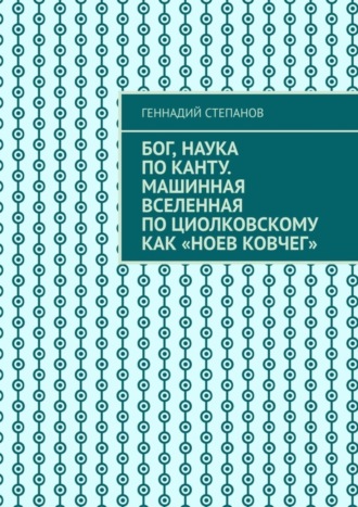 Обложка книги «Бог, наука по Канту. Машинная Вселенная по Циолковскому как «Ноев ковчег»»