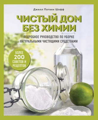 Джилл Потвен Шофф. Чистый дом без химии. Подробное руководство по уборке натуральными чистящими средствами