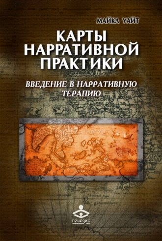 Майкл Уайт. Карты нарративной практики. Введение в нарративную терапию