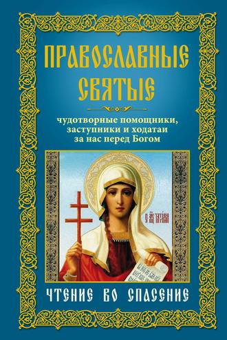 Обложка книги «Православные святые. Чудотворные помощники, заступники и ходатаи за нас перед Богом. Чтение во спасение»