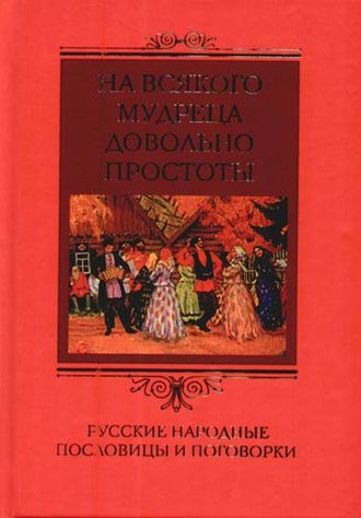 Обложка книги «На всякого мудреца довольно простоты. Русские народные пословицы и поговорки»
