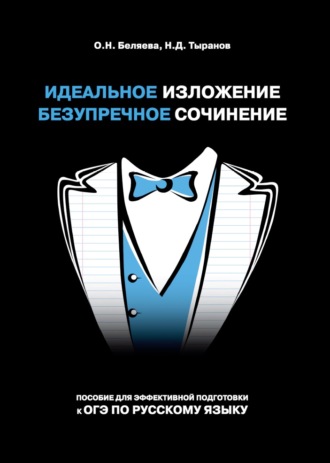 О. Н. Беляева. Идеальное изложение. Безупречное сочинение. Пособие для эффективной подготовки к ОГЭ по русскому языку