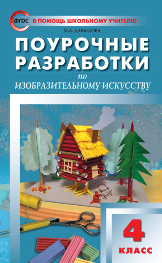 Маргарита Алексеевна Давыдова. Поурочные разработки по изобразительному искусству. 4 класс (По программе Б. М. Неменского «Изобразительное искусство и художественный труд»)