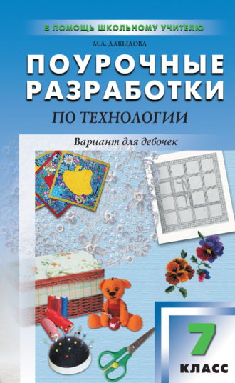 Маргарита Алексеевна Давыдова. Поурочные разработки по технологии (вариант для девочек). 7 класс (к УМК И. А. Сасовой)