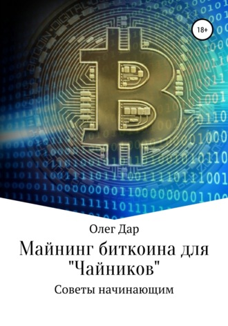 Олег Дар. Майнинг биткоина для «чайников». Советы начинающим