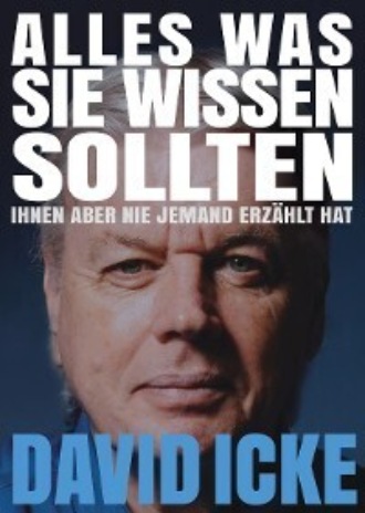 David Icke. Alles, was Sie wissen sollten, Ihnen aber nie jemand erz?hlt hat