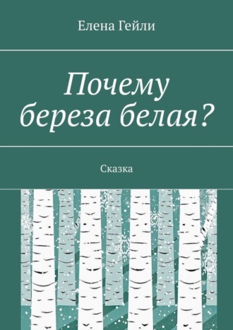 Обложка книги «Почему береза белая? Сказка»