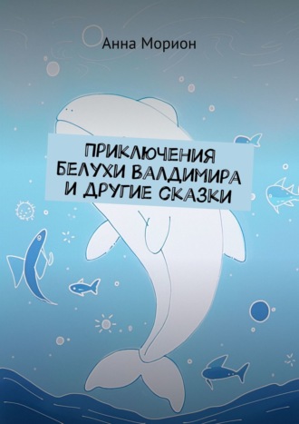 Обложка книги «Приключения белухи Валдимира и другие сказки»