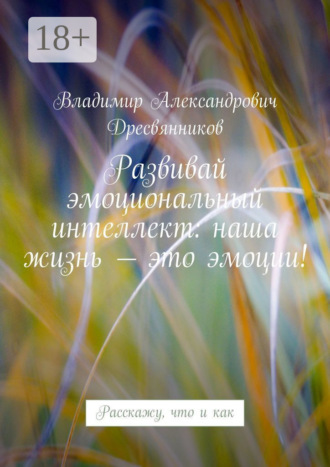Обложка книги «Развивай эмоциональный интеллект: наша жизнь – это эмоции! Расскажу, что и как»
