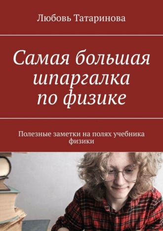 Обложка книги «Самая большая шпаргалка по физике. Полезные заметки на полях учебника физики»