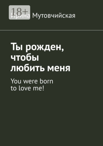 Обложка книги «Ты рожден, чтобы любить меня. You were born to love me!»