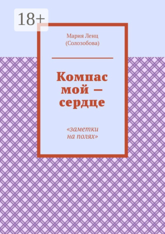 Обложка книги «Компас мой – сердце. Заметки на полях»