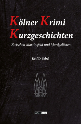 Rolf D. Sabel. K?lner Krimi Kurzgeschichten