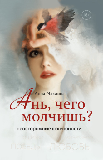 Анна Махлина. Ань, чего молчишь? Неосторожные шаги юности