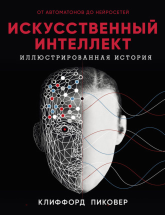 Клиффорд Пиковер. Искусственный интеллект. Иллюстрированная история. От автоматов до нейросетей