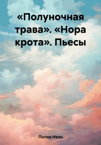 Иван Владимирович Попов. «Полуночная трава». «Нора крота». Пьесы