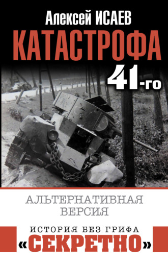 Алексей Исаев. Катастрофа 41-го. Альтернативная версия