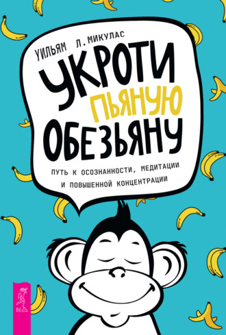 Уильям Л. Микулас. Укроти пьяную обезьяну. Путь к осознанности, медитации и повышенной концентрации