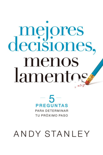 Andy  Stanley. Mejores decisiones, menos lamentos