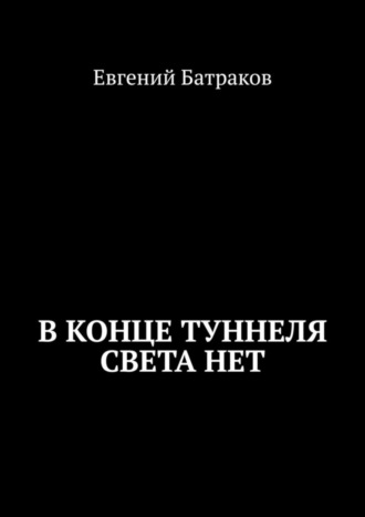 Евгений Батраков. В конце туннеля света нет