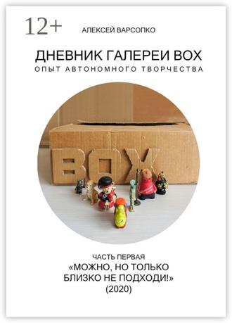 Обложка книги «Дневник галереи BOX. Опыт автономного творчества. Часть первая. «Можно, но только близко не подходи!» (2020)»