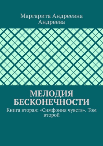 Маргарита Андреевна Андреева. Мелодия Бесконечности. Книга вторая: «Симфония чувств». Том второй