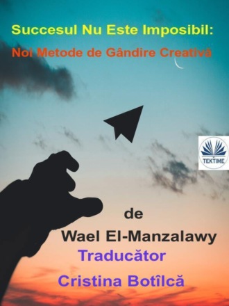 Обложка книги «Succesul Nu Este Imposibil: Noi Metode De Gândire Creativă»