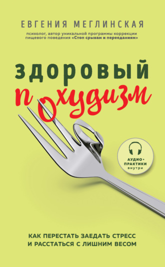 Евгения Меглинская. Здоровый похудизм. Как перестать заедать стресс и расстаться с лишним весом