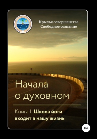 Обложка книги «Начала о духовном. Книга I. Школа йоги входит в нашу жизнь»