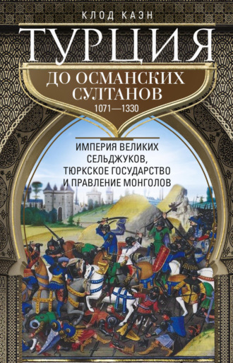 Обложка книги «Турция до османских султанов. Империя великих сельджуков, тюркское государство и правление монголов. 1071–1330»