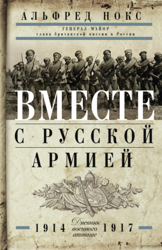 Альфред Нокс. Вместе с русской армией. Дневник военного атташе. 1914–1917