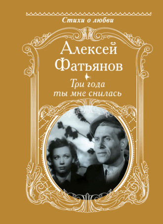 Алексей Фатьянов. Три года ты мне снилась