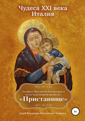 Обложка книги «Чудеса XXI века. Италия. Акафист Пресвятой Богородице в честь чудотворной иконы Ее «Пристанище»»