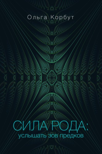 Ольга Корбут. Сила рода. Услышать зов предков