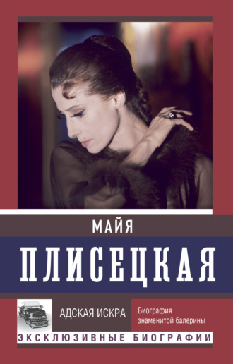 Обложка книги «Майя Плисецкая: Адская искра. Музыкальная любовь»