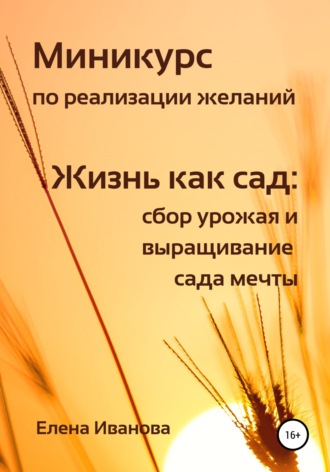 Обложка книги «Миникурс по реализации желаний. Жизнь как сад: сбор урожая и выращивание сада мечты»