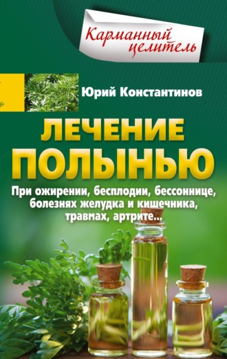 Обложка книги «Лечение полынью. При ожирении, бесплодии, бессоннице, болезнях желудка и кишечника, травмах, артрите…»