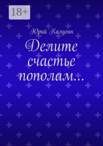 Обложка книги «Делите счастье пополам…»