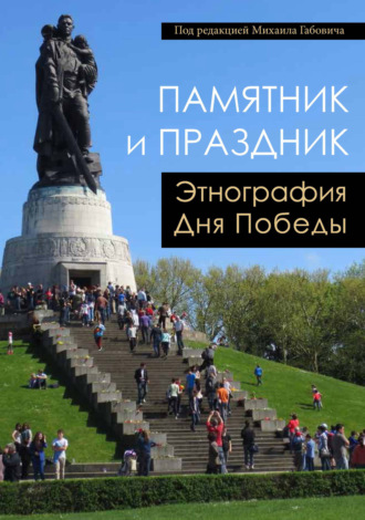 Обложка книги «Памятник и Праздник. Этнография Дня Победы»