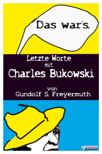 Gundolf S. Freyermuth. Das war's. Letzte Worte mit Charles Bukowski