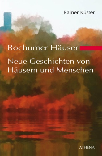 Rainer K?ster. Bochumer H?user - Neue Geschichten von H?usern und Menschen